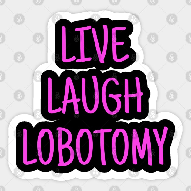 Live, Laugh, Lobotomy Sticker by olheless